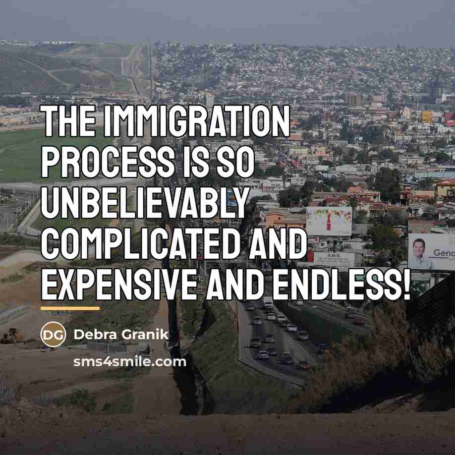 “The immigration process is so unbelievably complicated and expensive and…” quote by Debra Granik