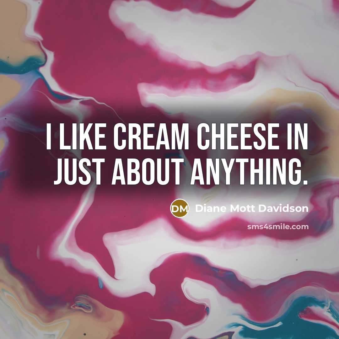 “I like cream cheese in just about anything.…” quote by Diane Mott Davidson