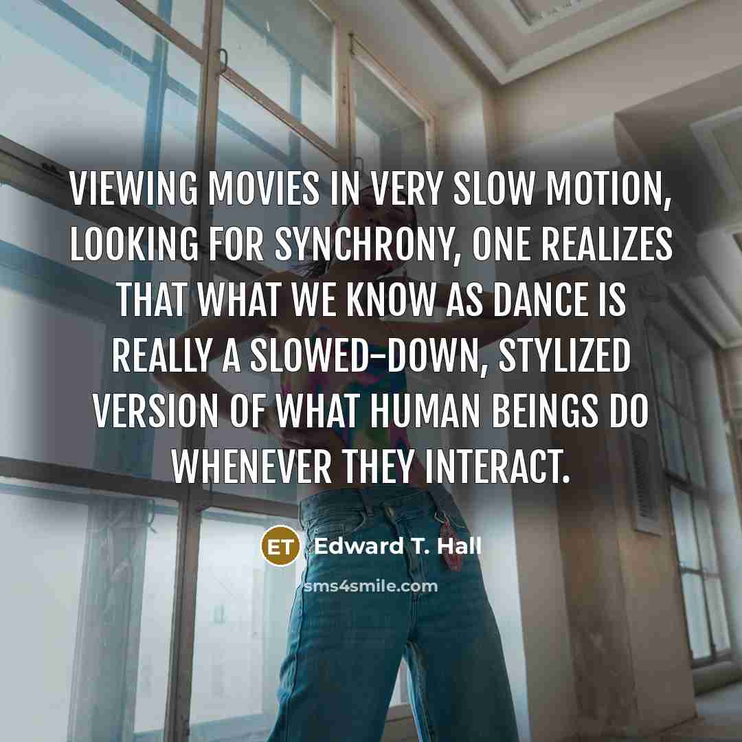 “Viewing movies in very slow motion, looking for synchrony, one…” quote by Edward T. Hall