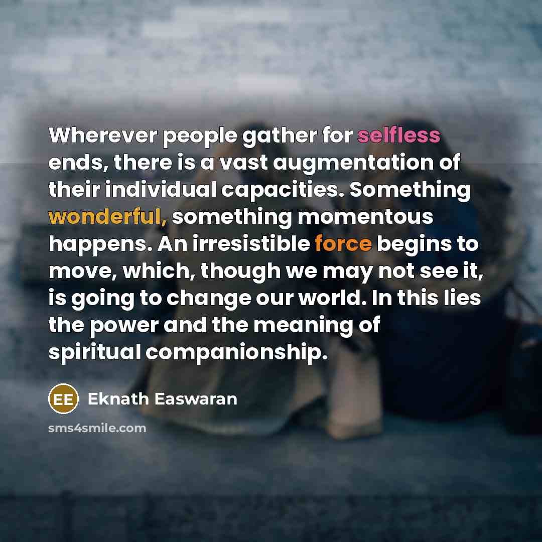 “Wherever people gather for selfless ends, there is a vast…” quote by Eknath Easwaran