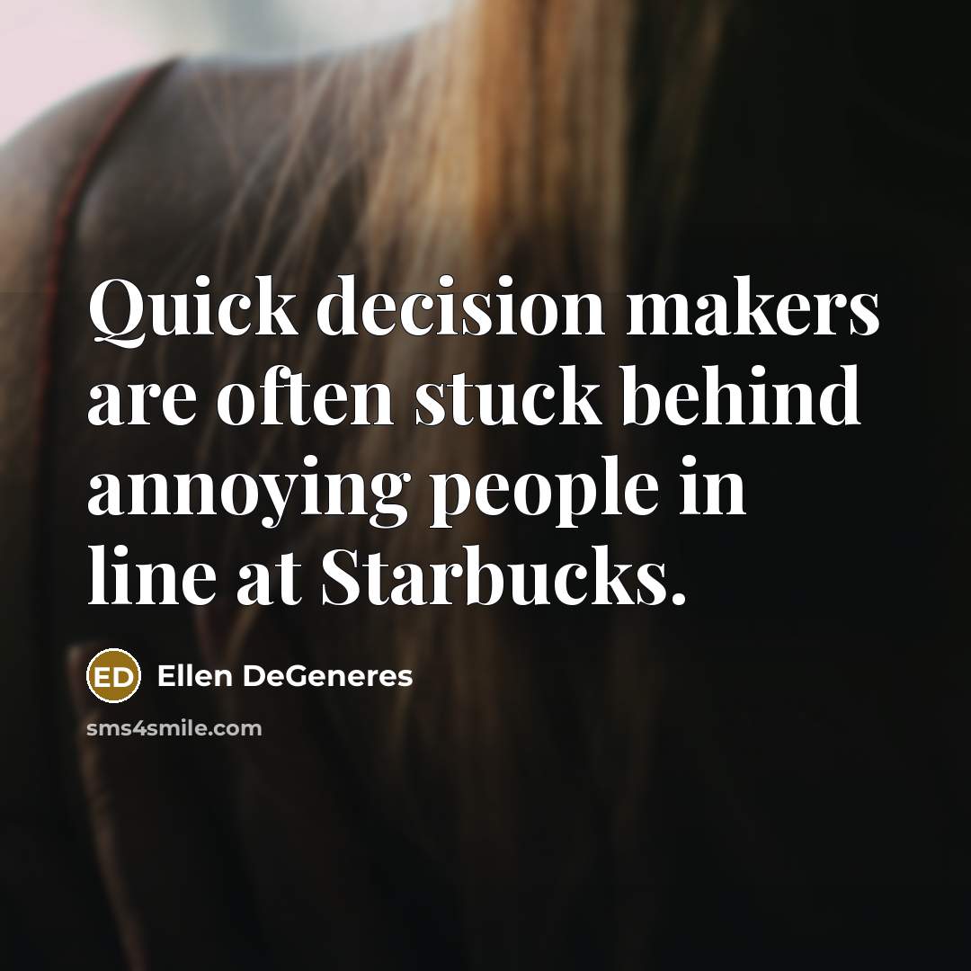 “Quick decision makers are often stuck behind annoying people in…” quote by Ellen DeGeneres