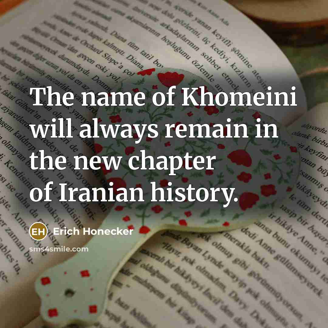 “The name of Khomeini will always remain in the new…” quote by Erich Honecker