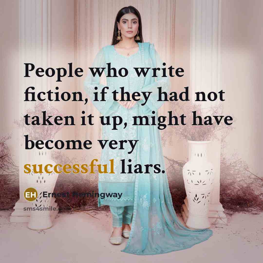 “People who write fiction, if they had not taken it…” quote by Ernest Hemingway