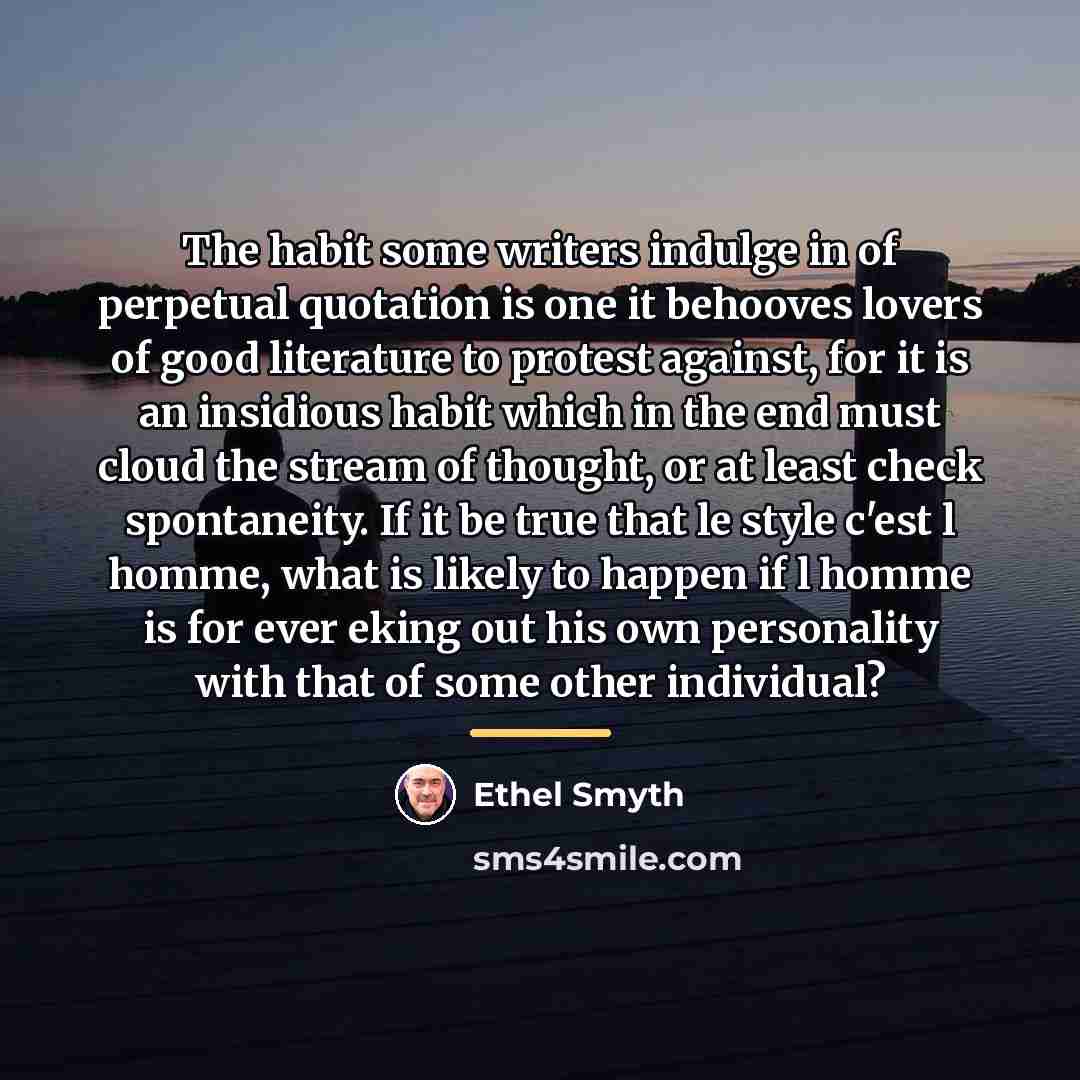 “The habit some writers indulge in of perpetual quotation is…” quote by Ethel Smyth