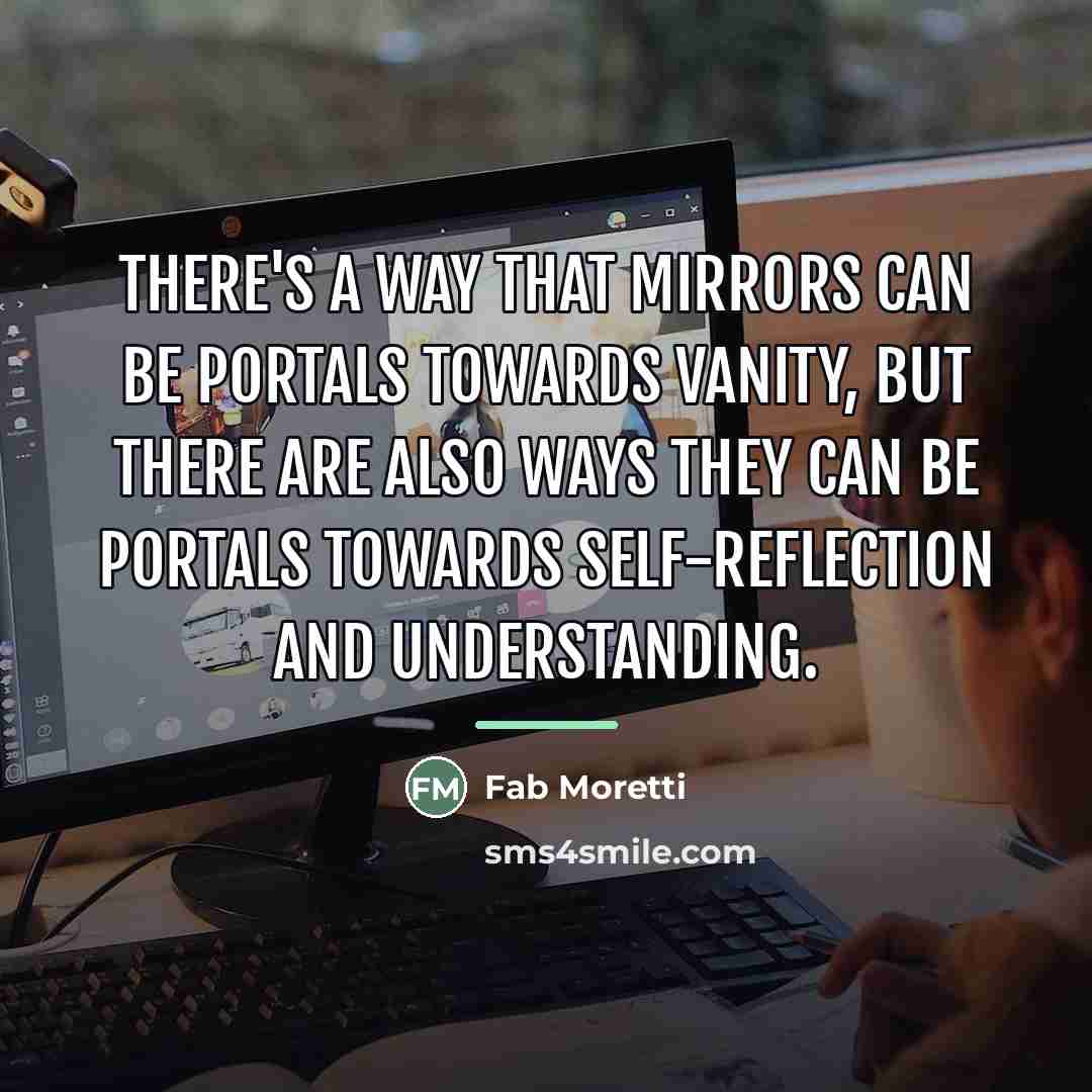 “There's a way that mirrors can be portals towards vanity,…” quote by Fab Moretti