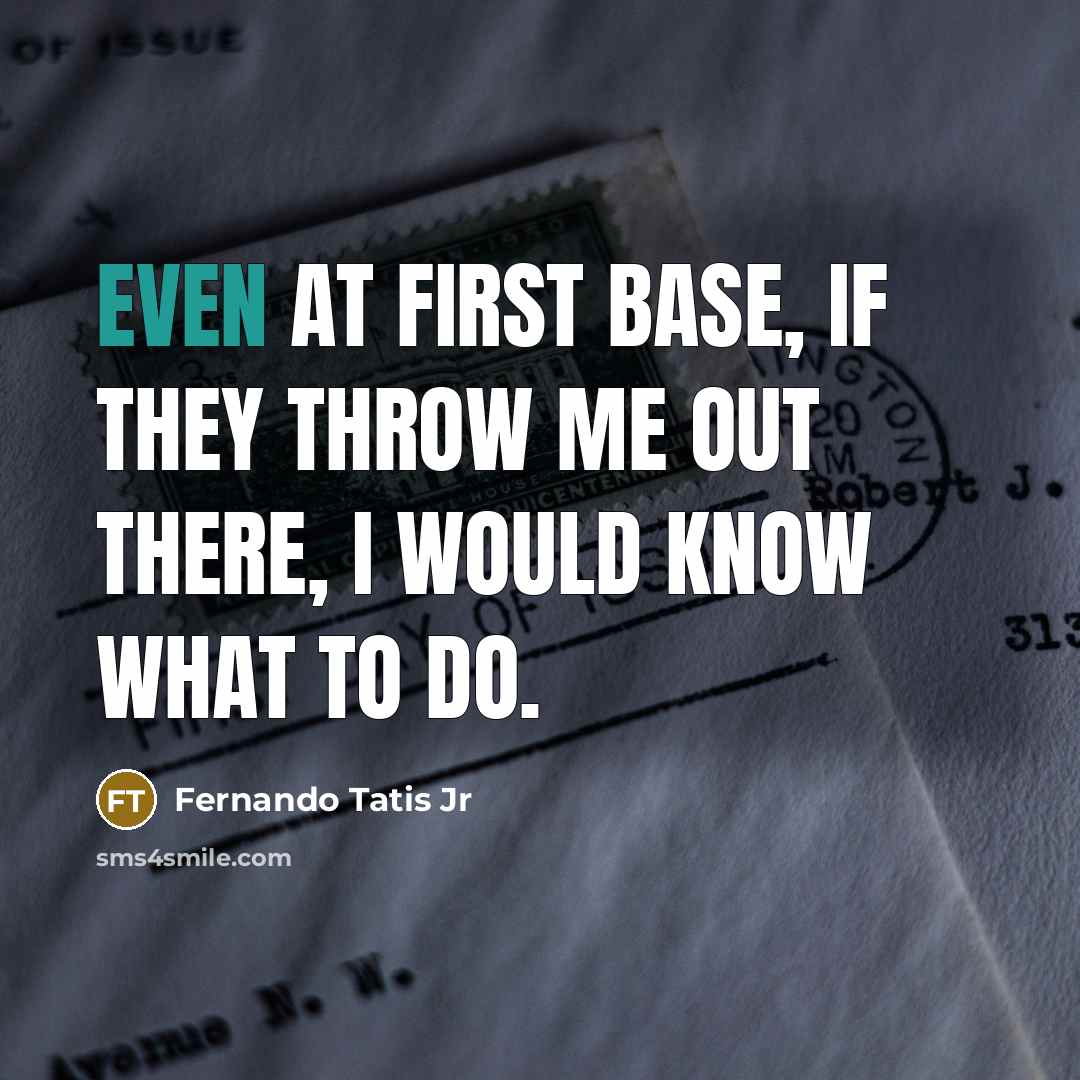 “Even at first base, if they throw me out there,…” quote by Fernando Tatis Jr