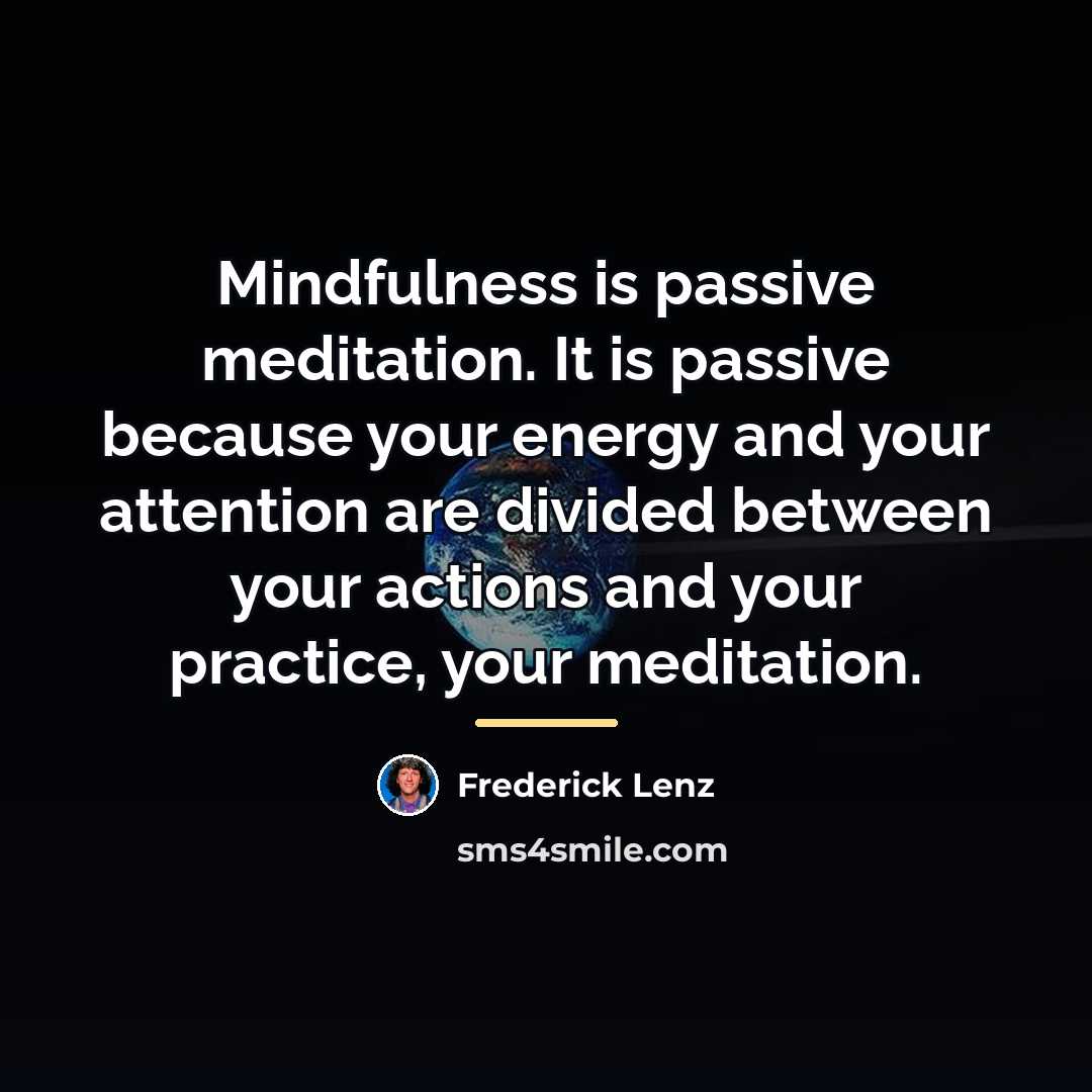 “Mindfulness is passive meditation. It is passive because your energy…” quote by Frederick Lenz