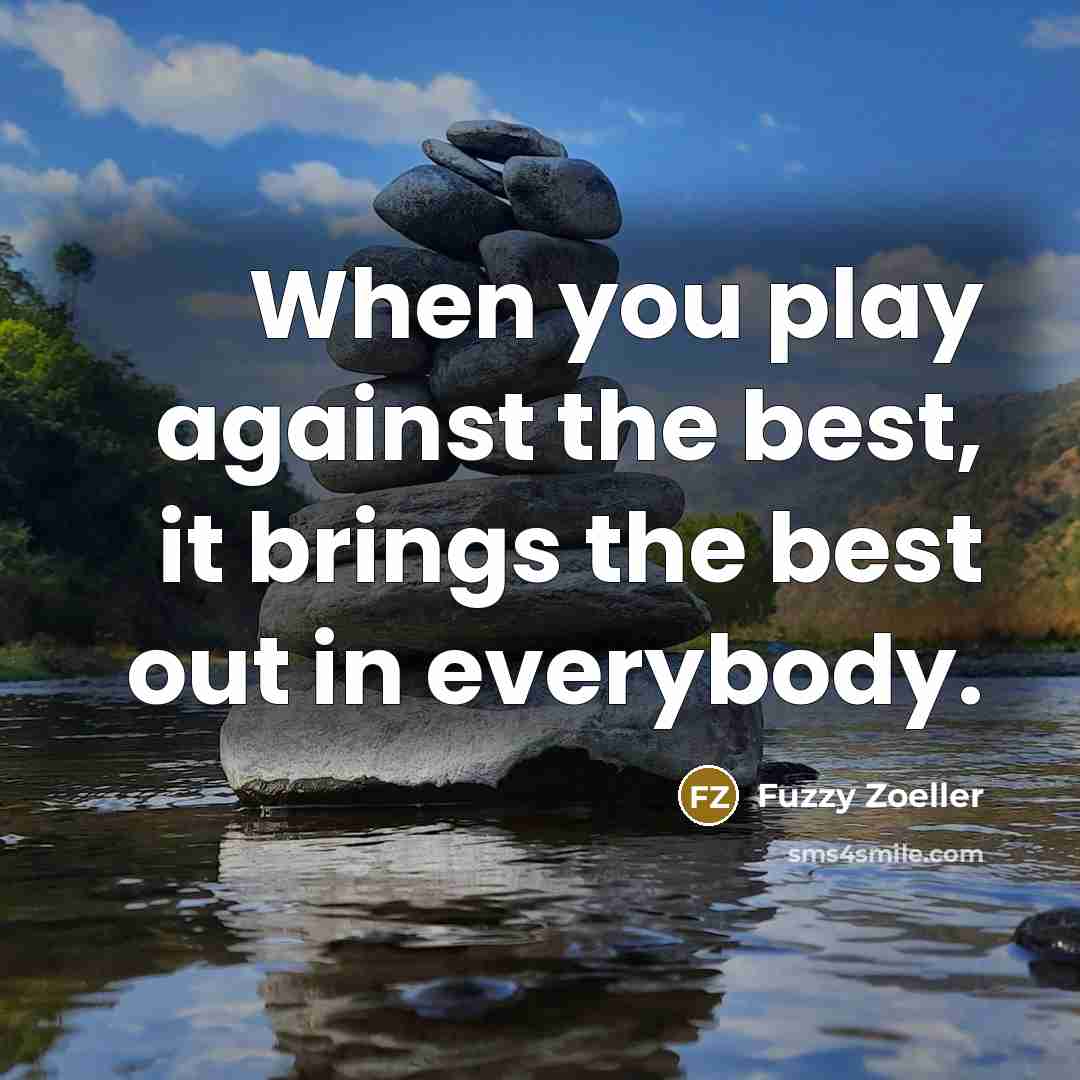 “When you play against the best, it brings the best…” quote by Fuzzy Zoeller