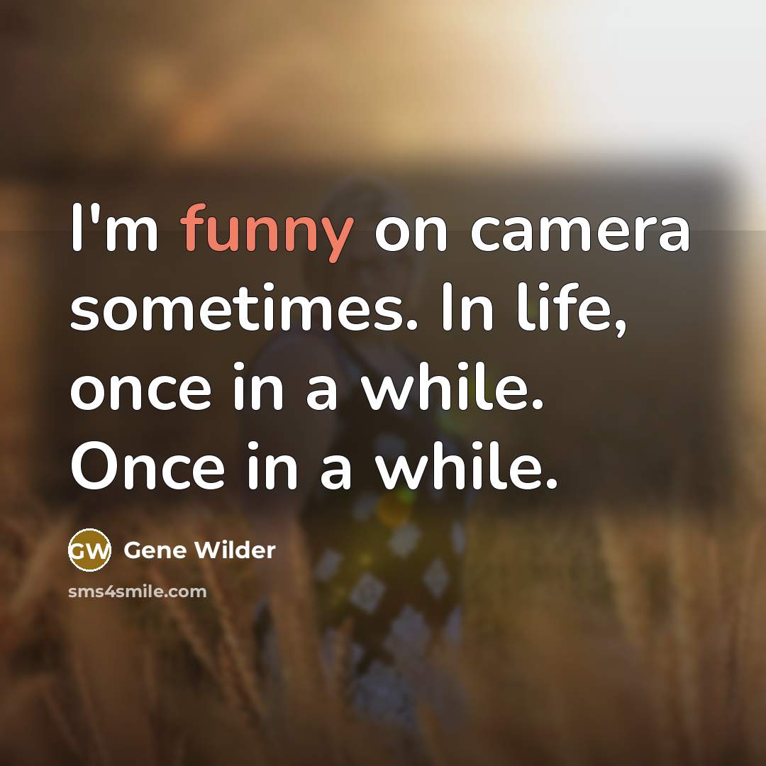 “I'm funny on camera sometimes. In life, once in a…” quote by Gene Wilder