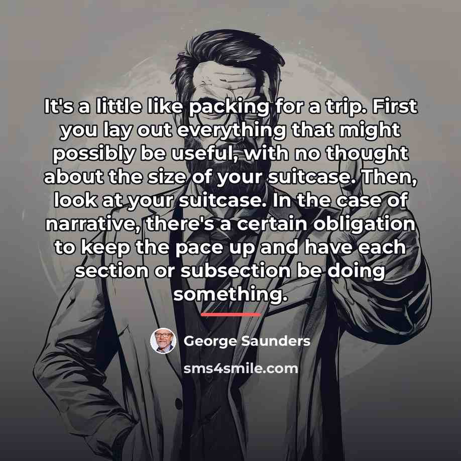 “It's a little like packing for a trip. First you…” quote by George Saunders