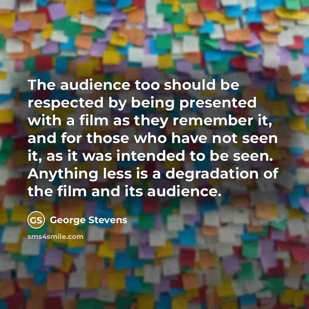 “The audience too should be respected by being presented with…” quote by George Stevens