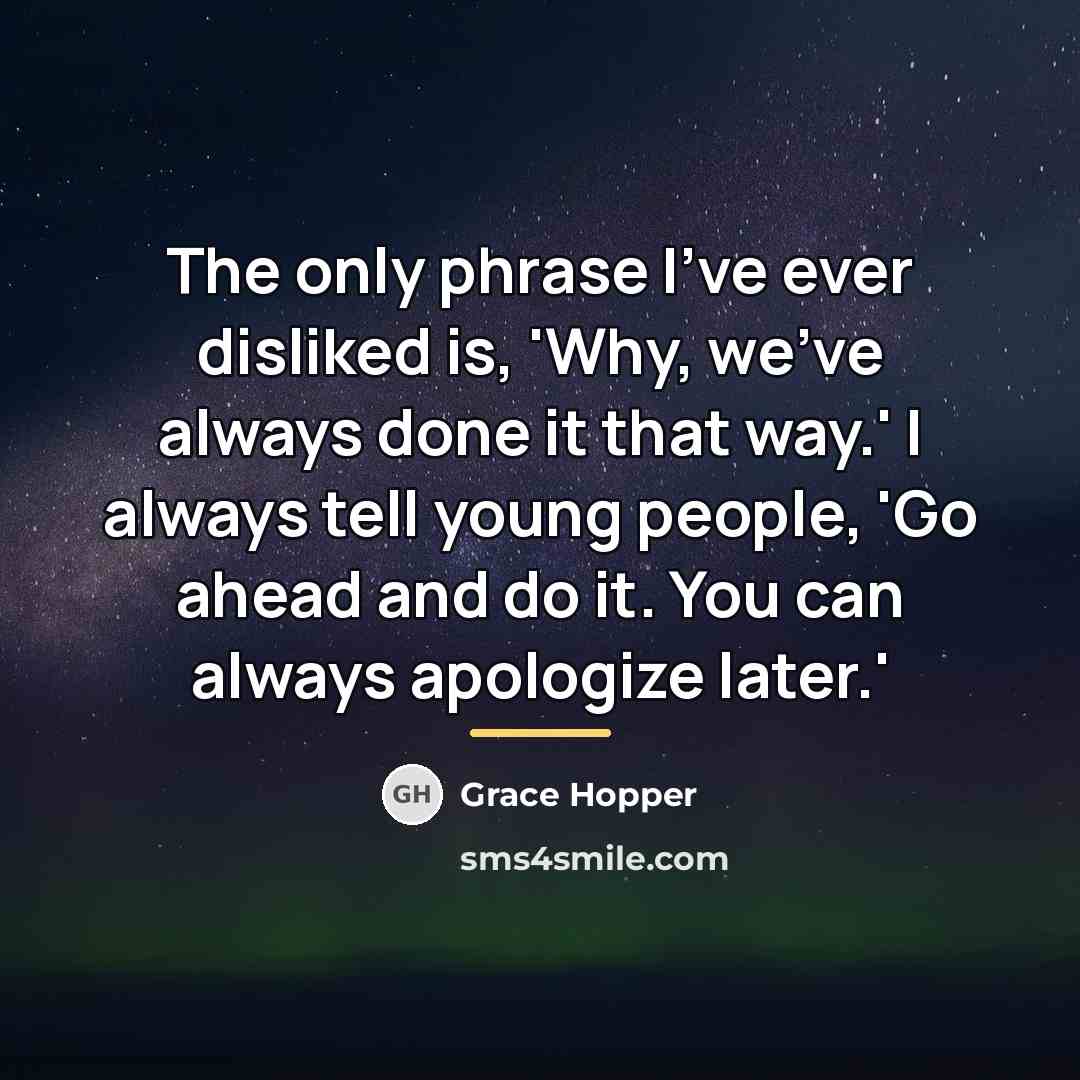 “The only phrase I've ever disliked is, 'Why, we've always…” quote by Grace Hopper