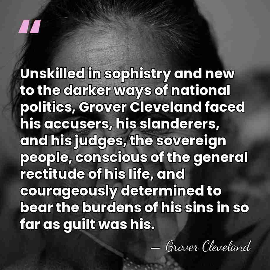 Unskilled in sophistry and new to the darker ways of national politics,&hellip; - Grover Cleveland