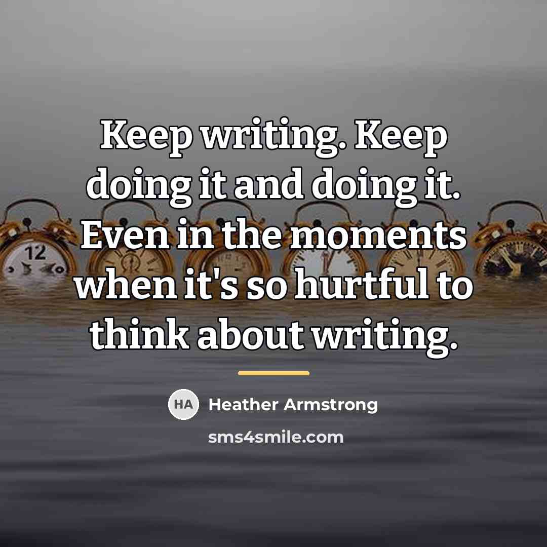 “Keep writing. Keep doing it and doing it. Even in…” quote by Heather Armstrong