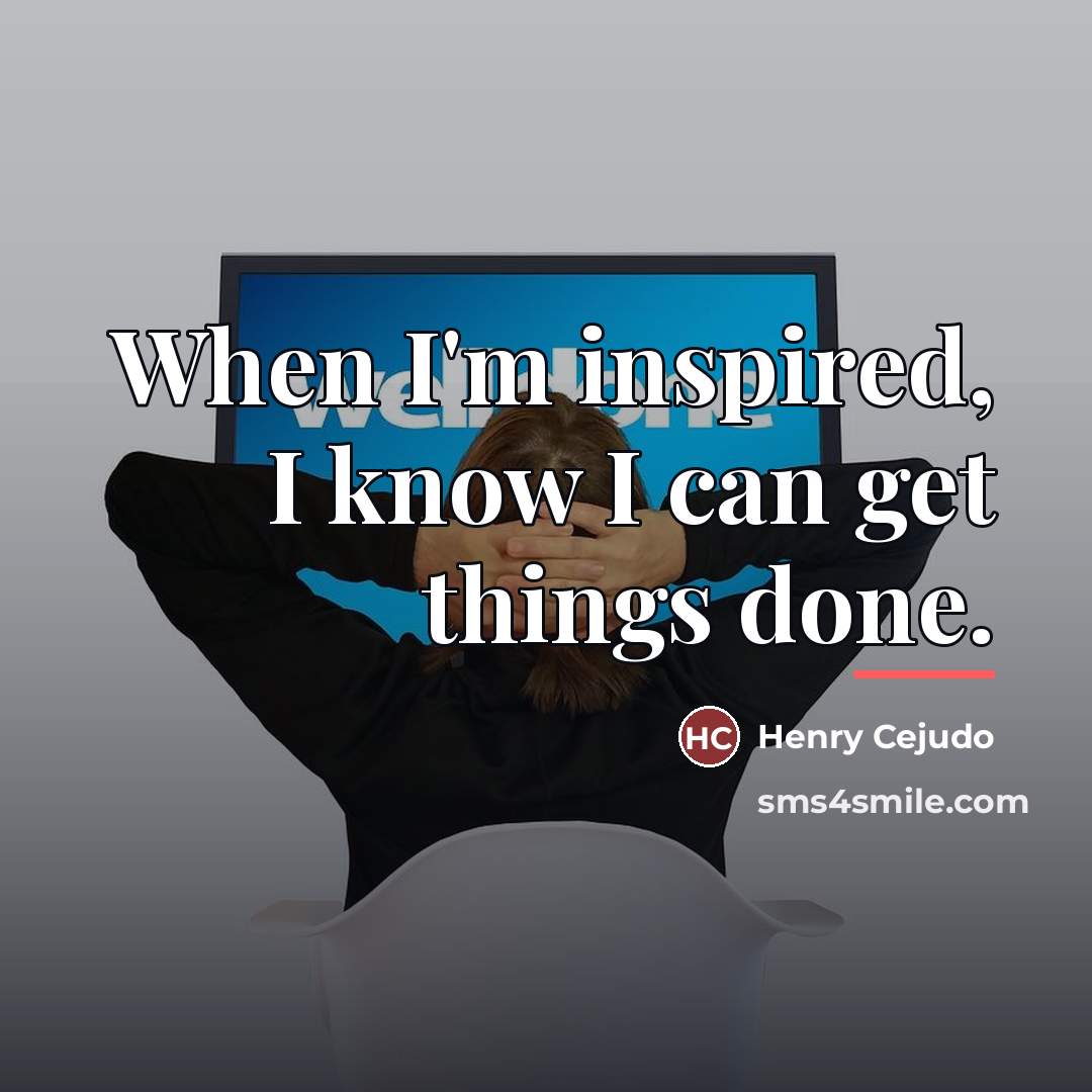 “When I'm inspired, I know I can get things done.…” quote by Henry Cejudo