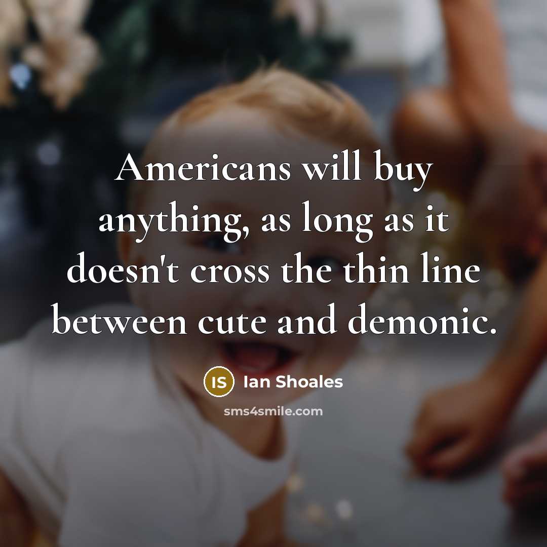 “Americans will buy anything, as long as it doesn't cross…” quote by Ian Shoales