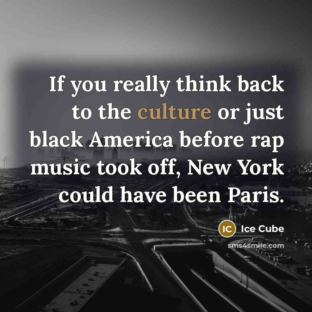 “If you really think back to the culture or just…” quote by Ice Cube