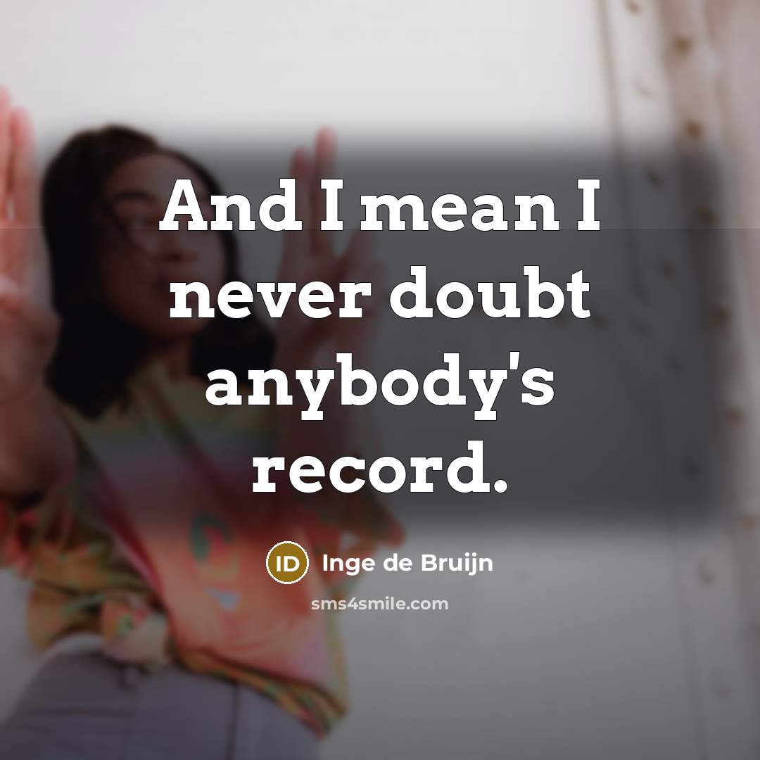 “And I mean I never doubt anybody's record.…” quote by Inge de Bruijn