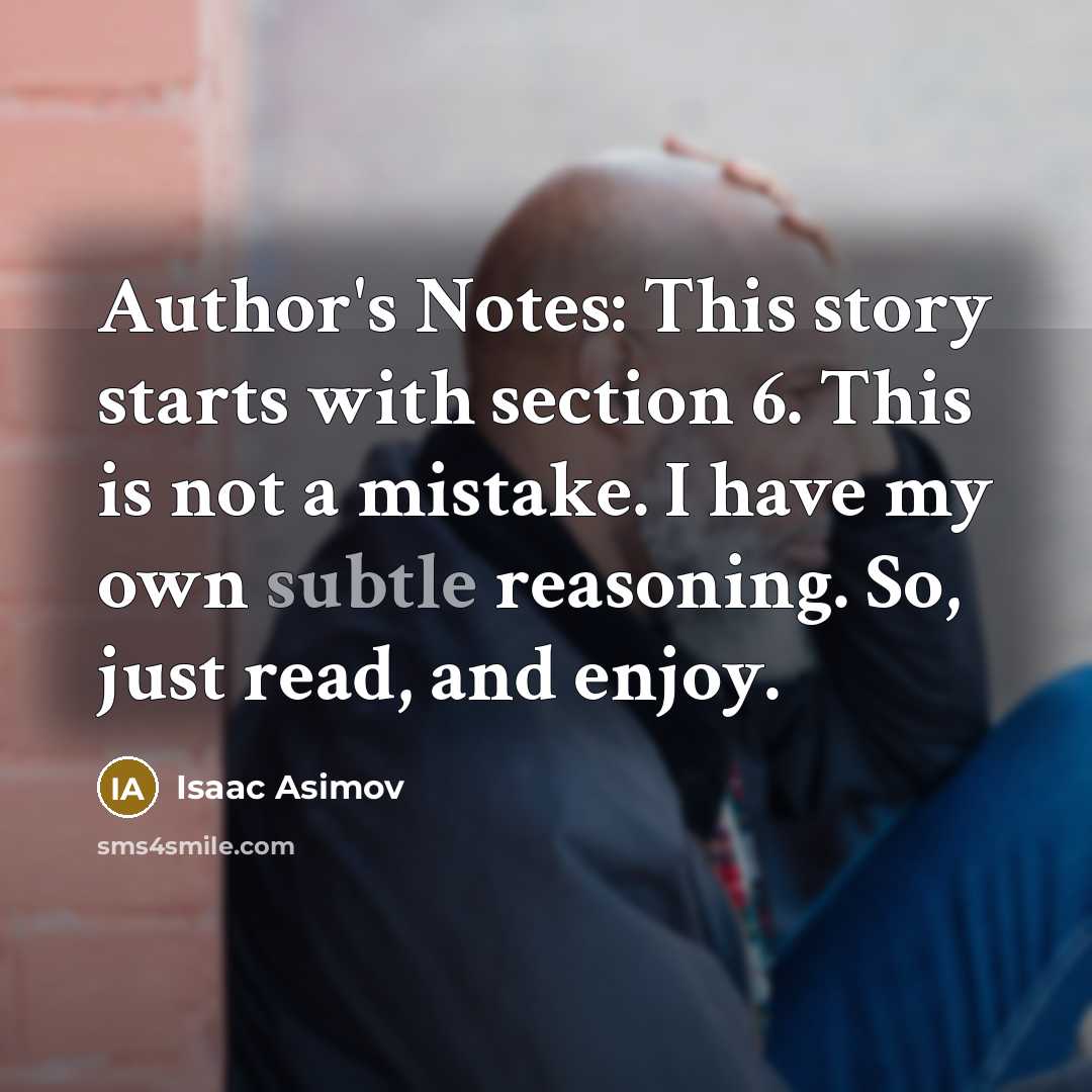 “Author's Notes: This story starts with section 6. This is…” quote by Isaac Asimov
