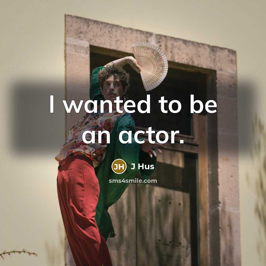 “I wanted to be an actor.…” quote by J Hus
