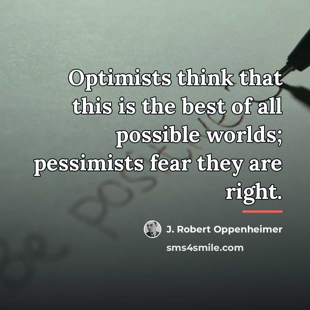 “Optimists think that this is the best of all possible…” quote by J. Robert Oppenheimer