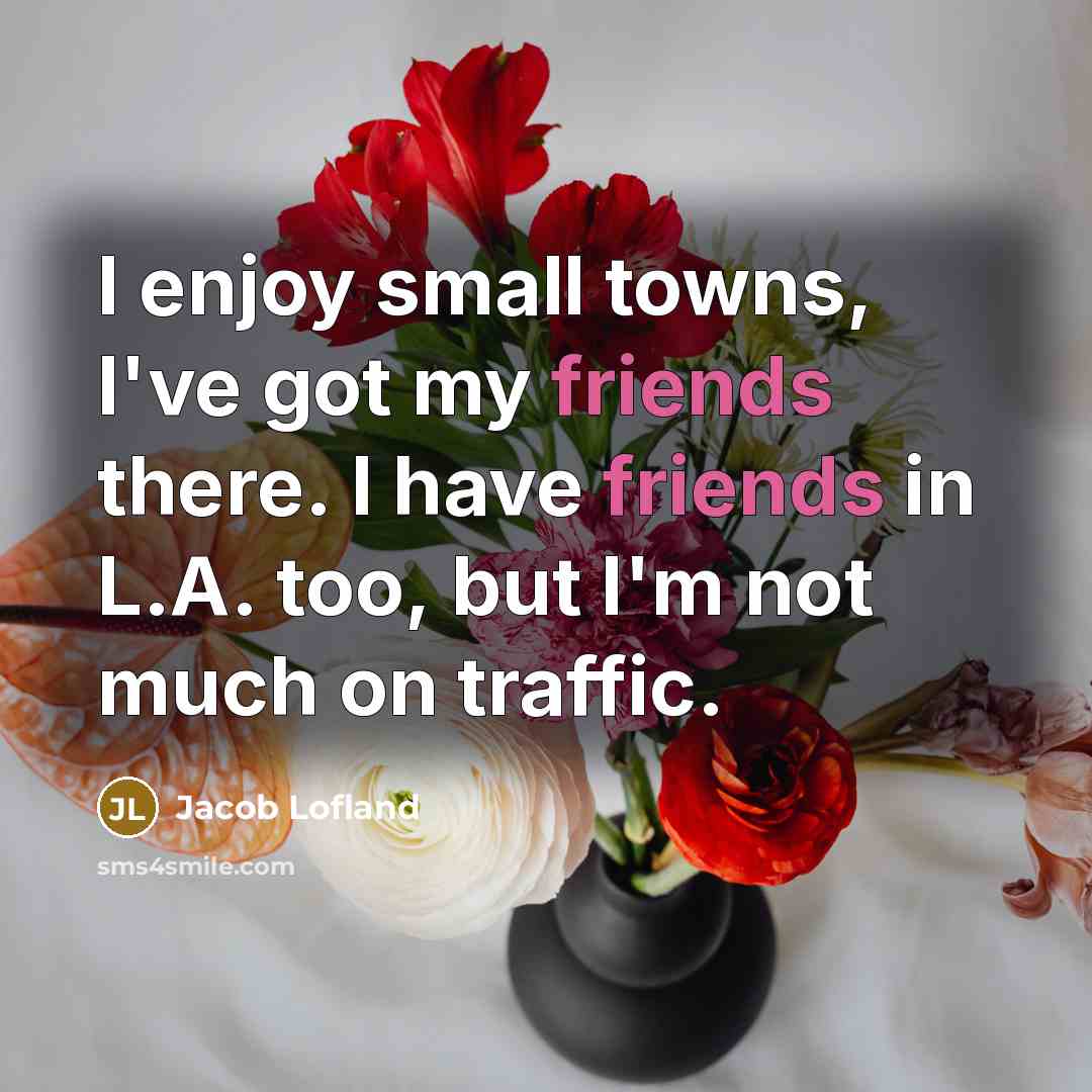 “I enjoy small towns, I've got my friends there. I…” quote by Jacob Lofland