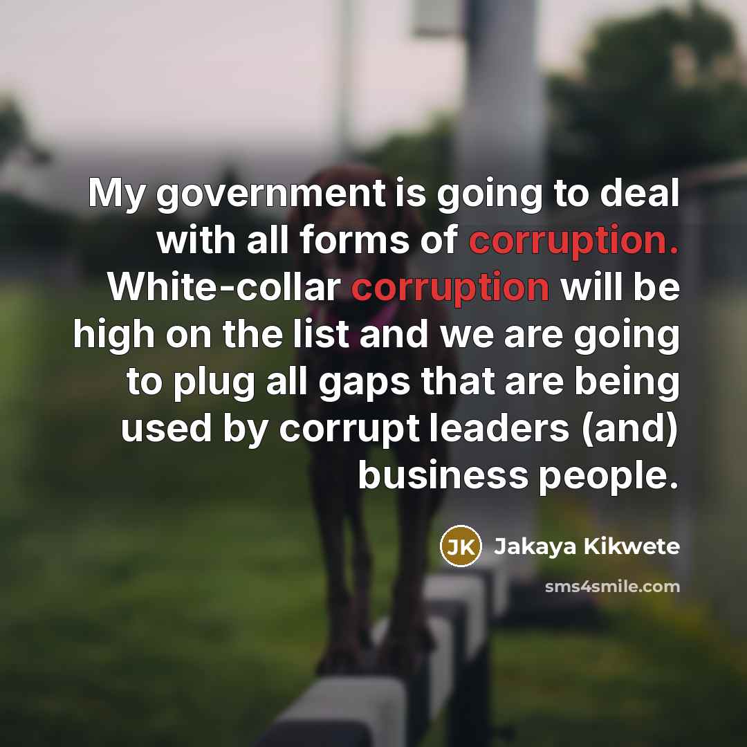 “My government is going to deal with all forms of…” quote by Jakaya Kikwete