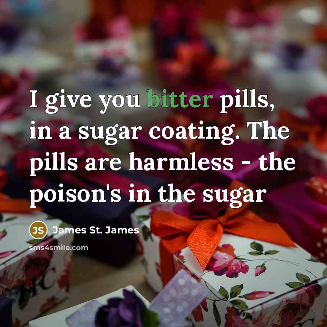 “I give you bitter pills, in a sugar coating. The…” quote by James St. James