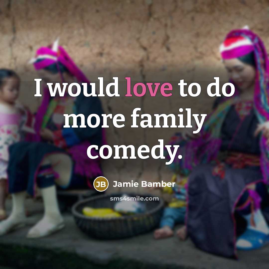 “I would love to do more family comedy.…” quote by Jamie Bamber