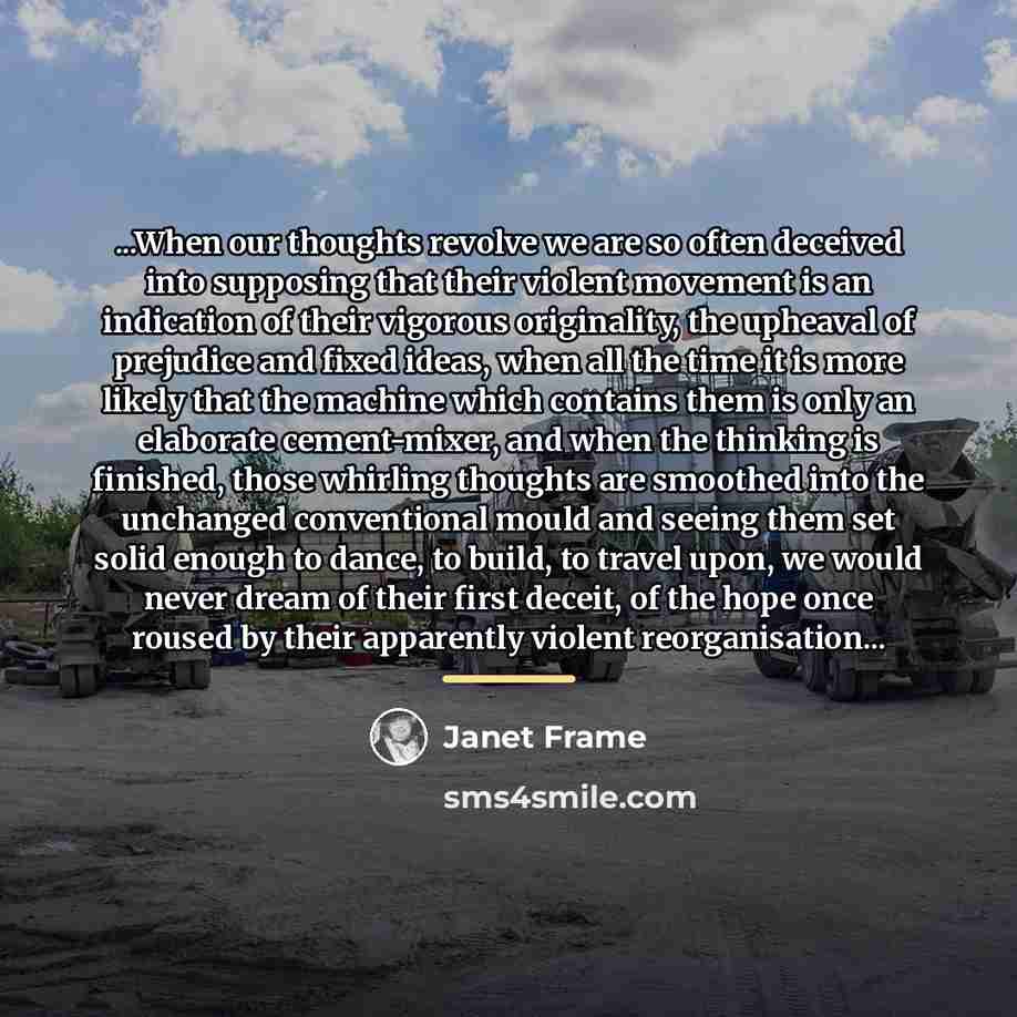 “...When our thoughts revolve we are so often deceived into…” quote by Janet Frame