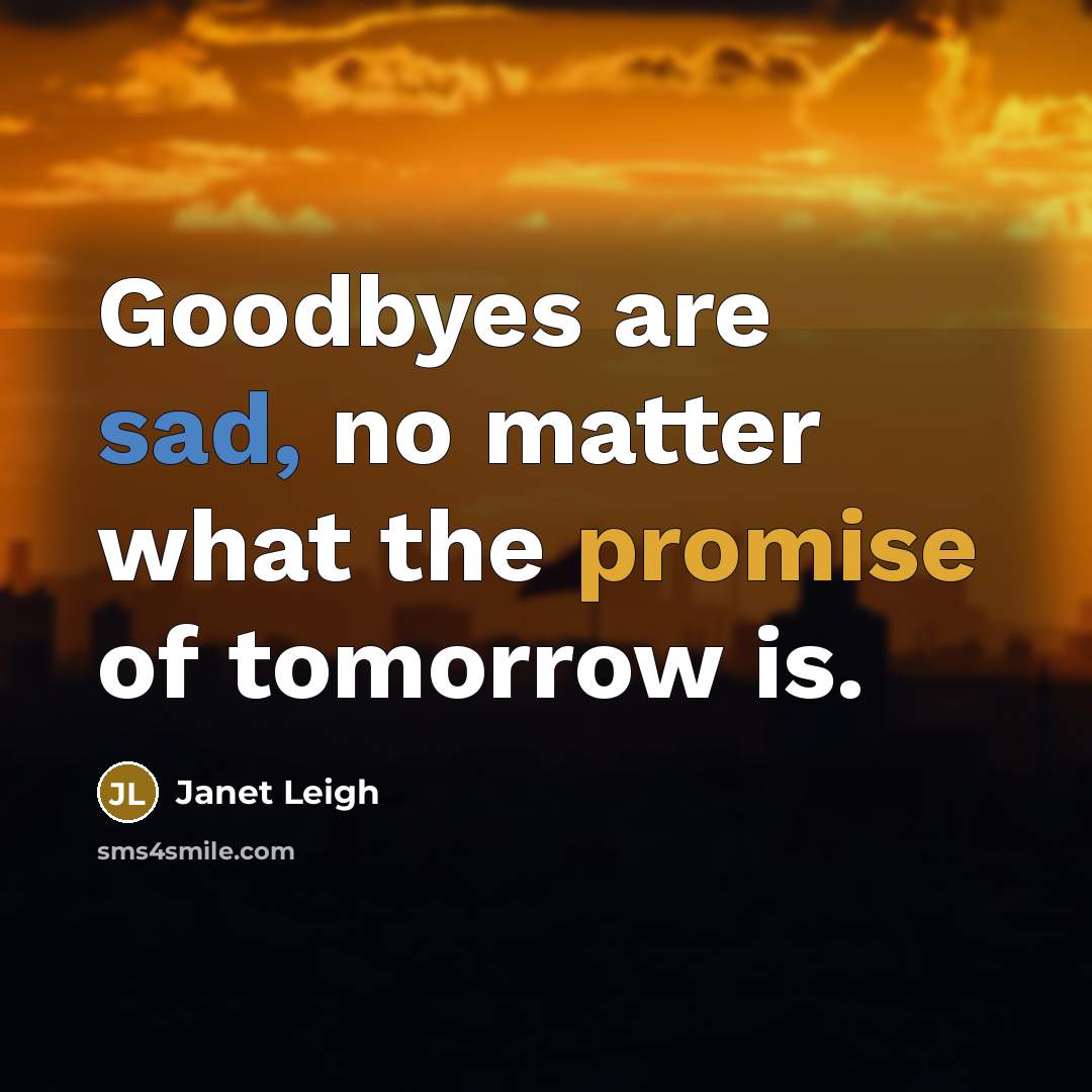“Goodbyes are sad, no matter what the promise of tomorrow…” quote by Janet Leigh