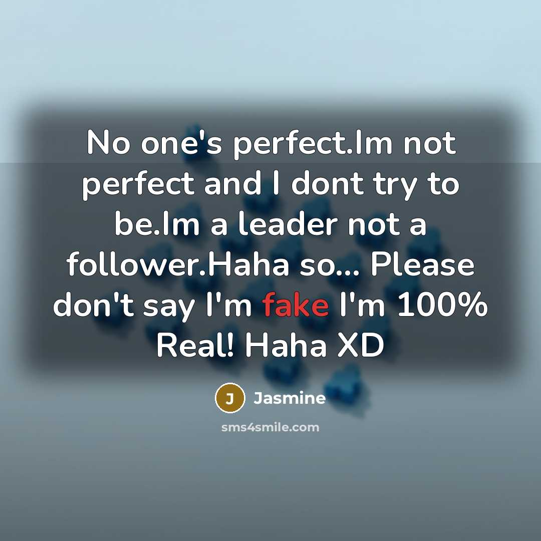 “No one's perfect.Im not perfect and I dont try to be.Im a leader not a follower.Haha so... Please don't say I'm fake I'm 100% Real! Haha XD” quote by Jasmine