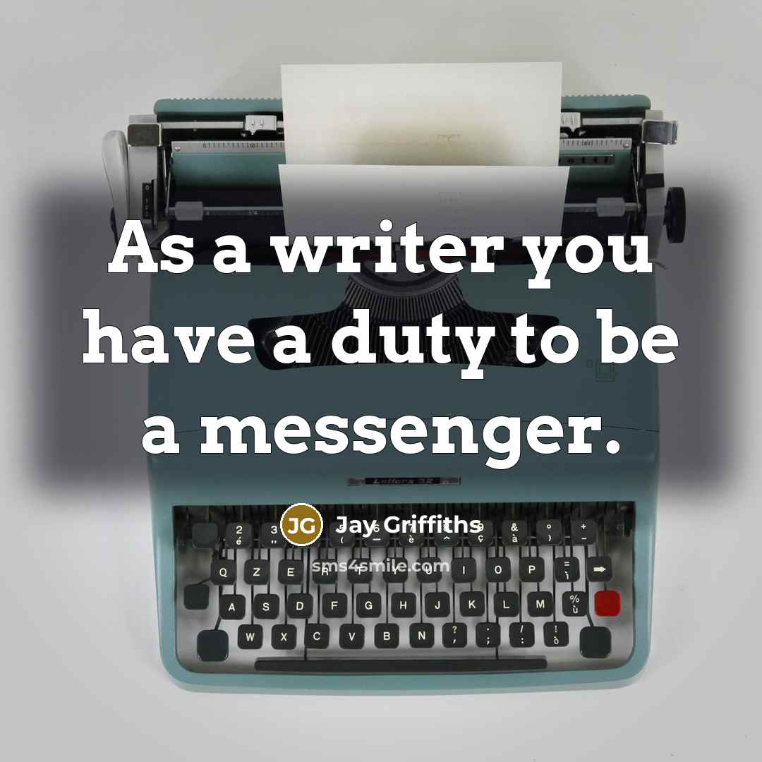 “As a writer you have a duty to be a…” quote by Jay Griffiths