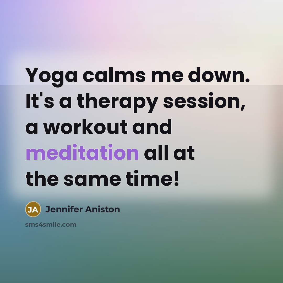 “Yoga calms me down. It's a therapy session, a workout…” quote by Jennifer Aniston