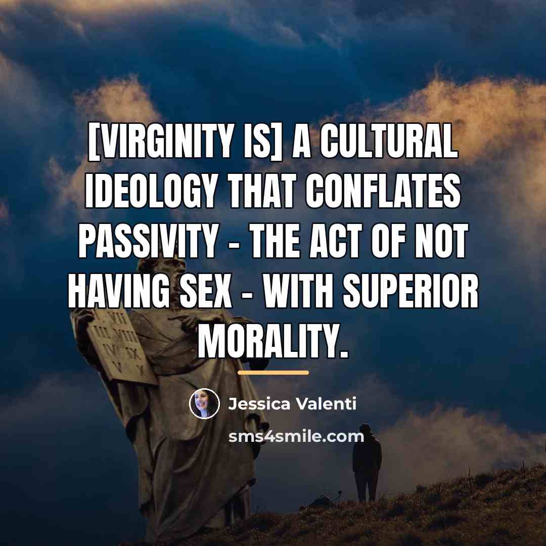 “[Virginity is] a cultural ideology that conflates passivity - the…” quote by Jessica Valenti