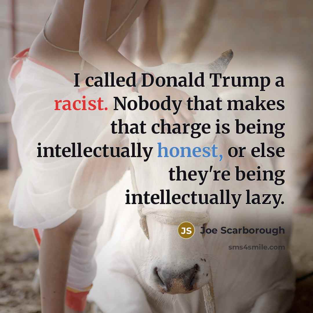 “I called Donald Trump a racist. Nobody that makes that…” quote by Joe Scarborough