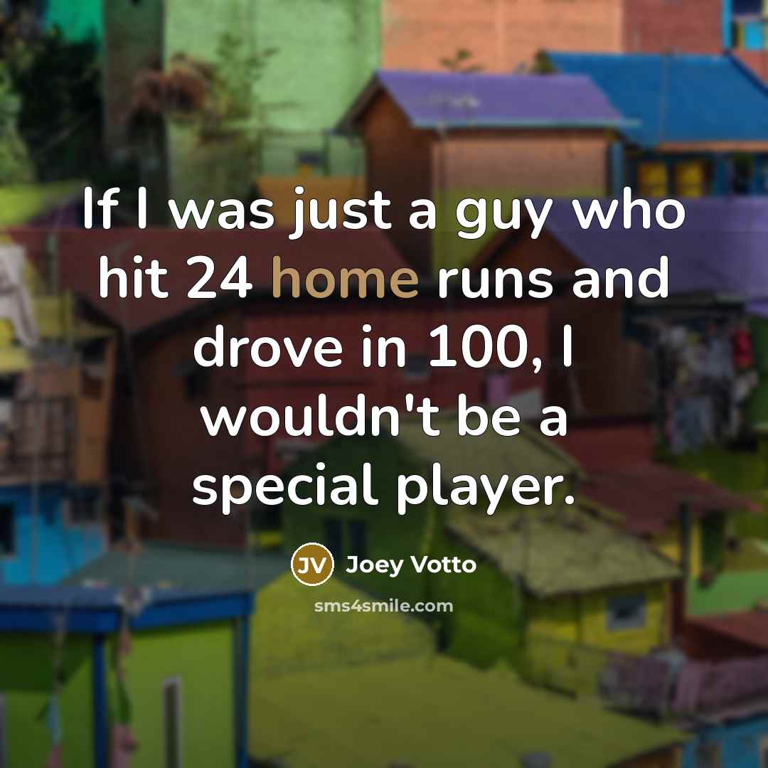 “If I was just a guy who hit 24 home…” quote by Joey Votto