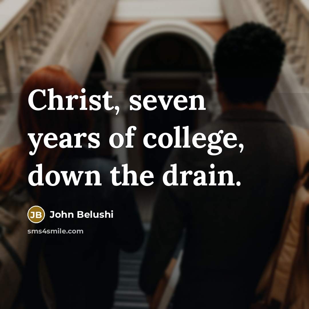 “Christ, seven years of college, down the drain.…” quote by John Belushi