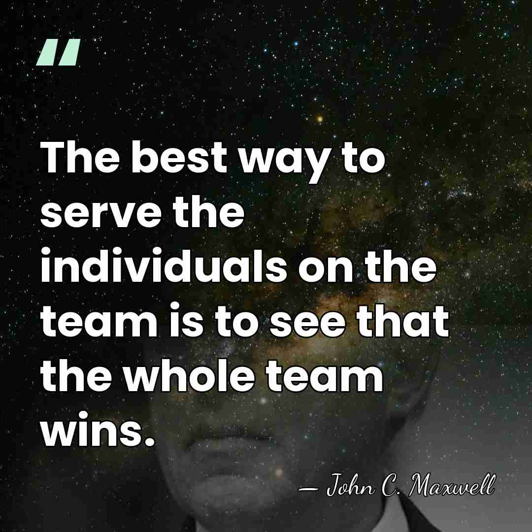 The best way to serve the individuals on the team is to&hellip; - John C. Maxwell