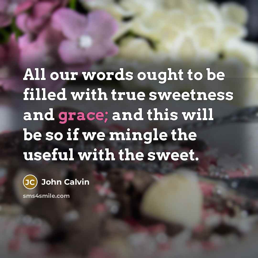 “All our words ought to be filled with true sweetness…” quote by John Calvin