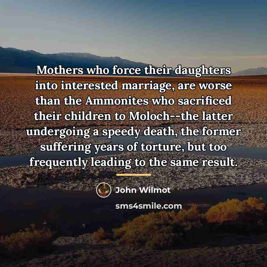 “Mothers who force their daughters into interested marriage, are worse…” quote by John Wilmot