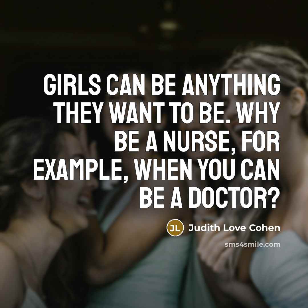 “Girls can be anything they want to be. Why be…” quote by Judith Love Cohen