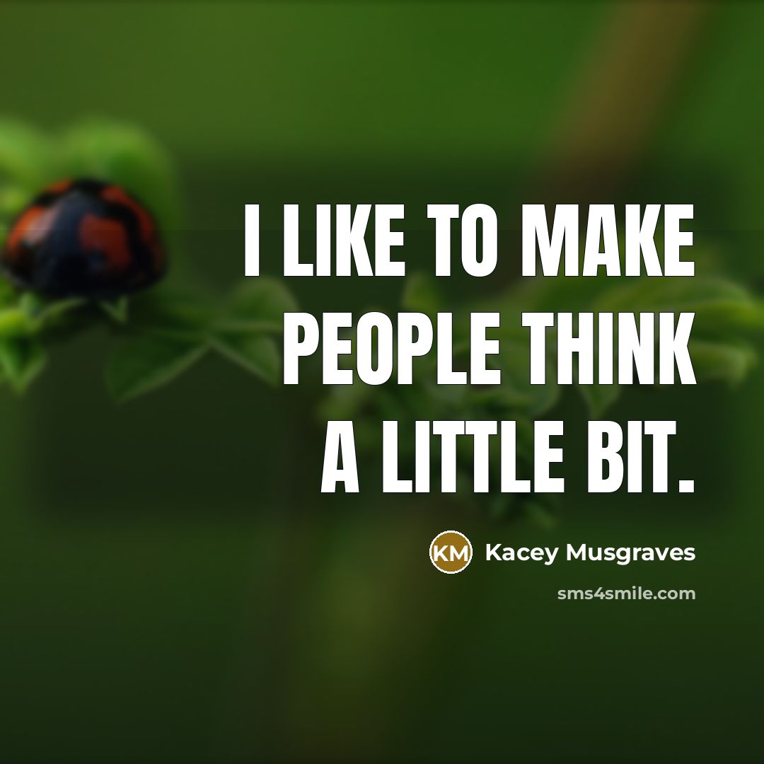 “I like to make people think a little bit.…” quote by Kacey Musgraves