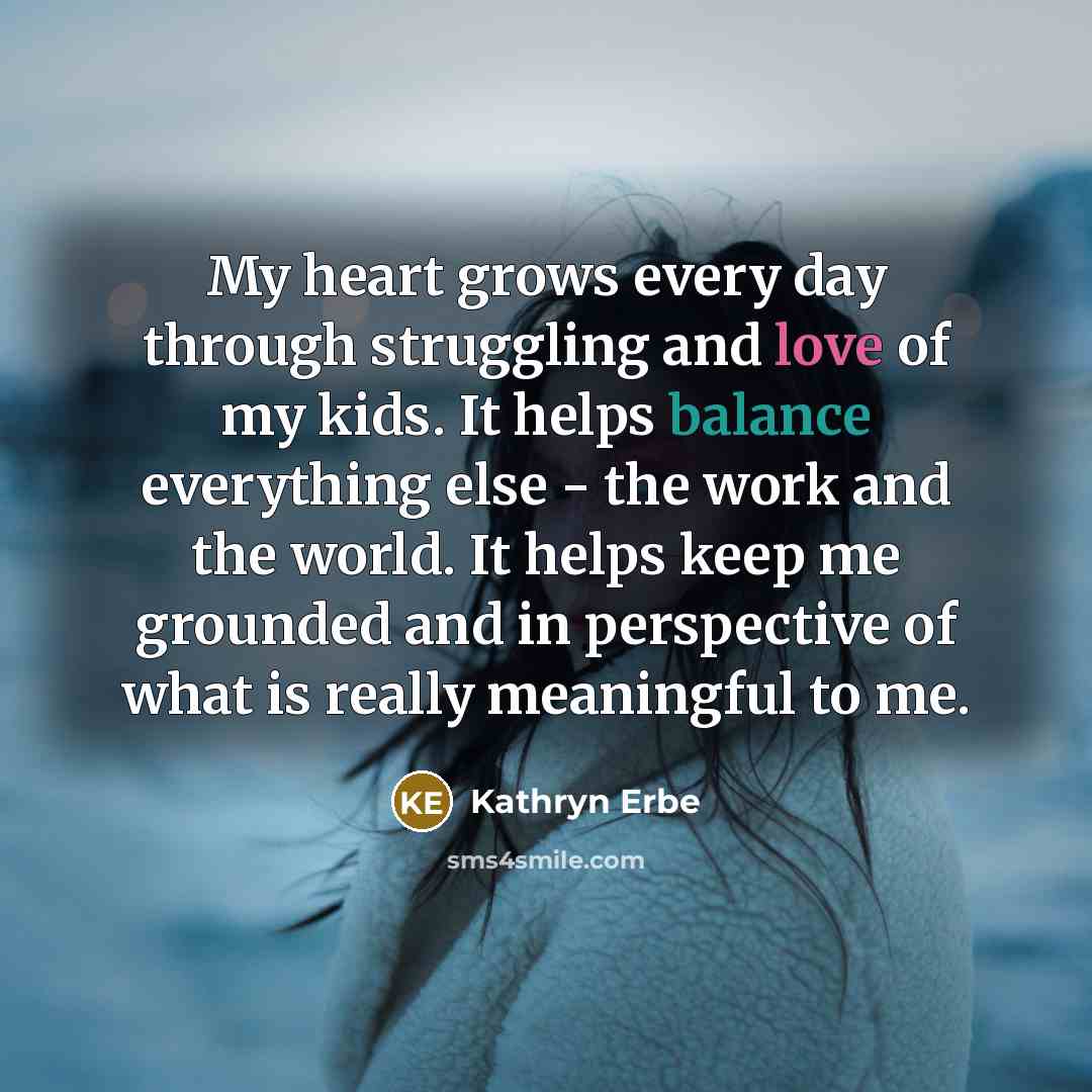 “My heart grows every day through struggling and love of…” quote by Kathryn Erbe