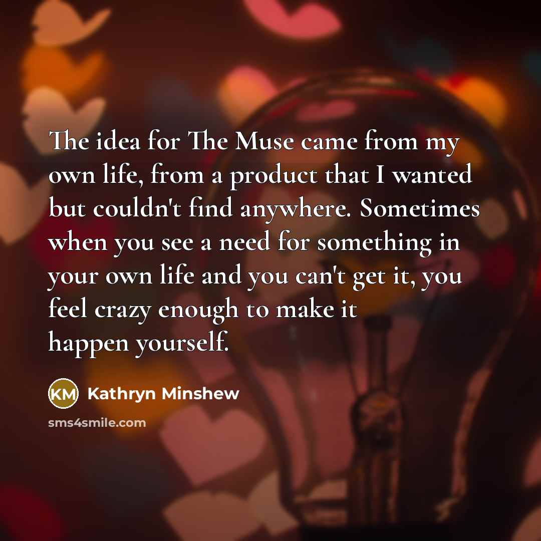 “The idea for The Muse came from my own life,…” quote by Kathryn Minshew