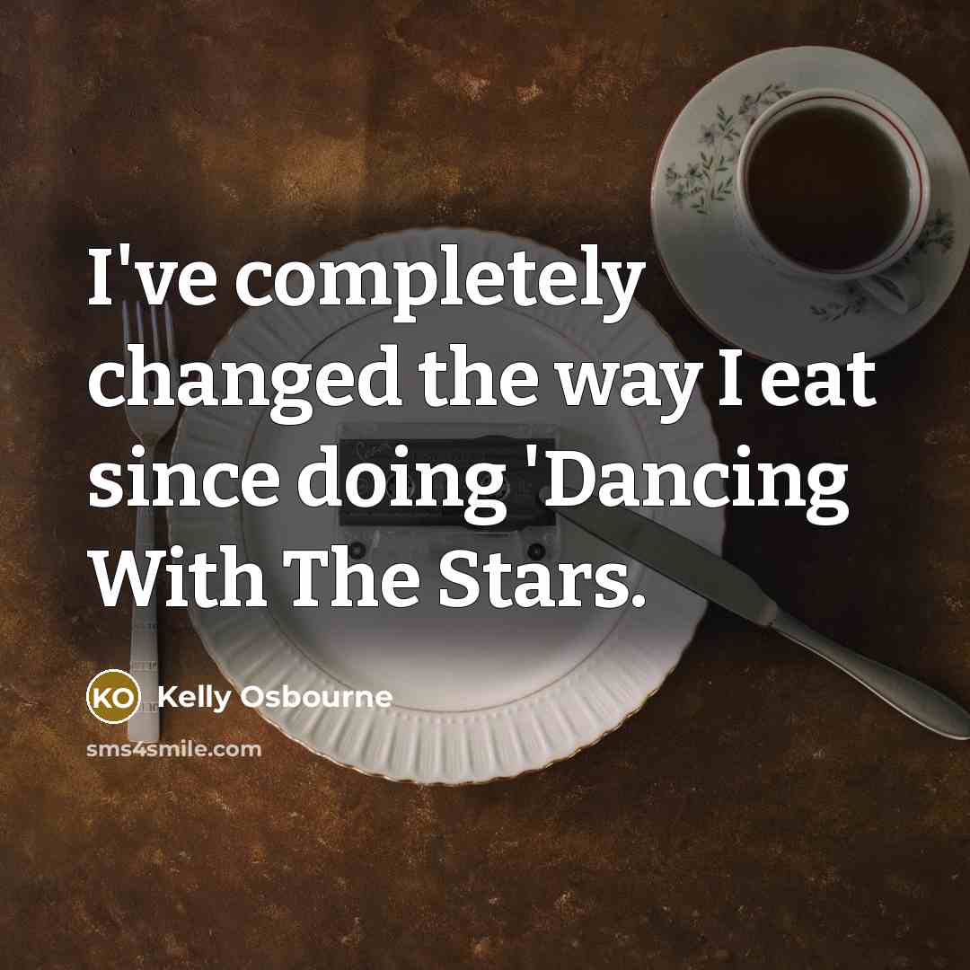 “I've completely changed the way I eat since doing 'Dancing…” quote by Kelly Osbourne