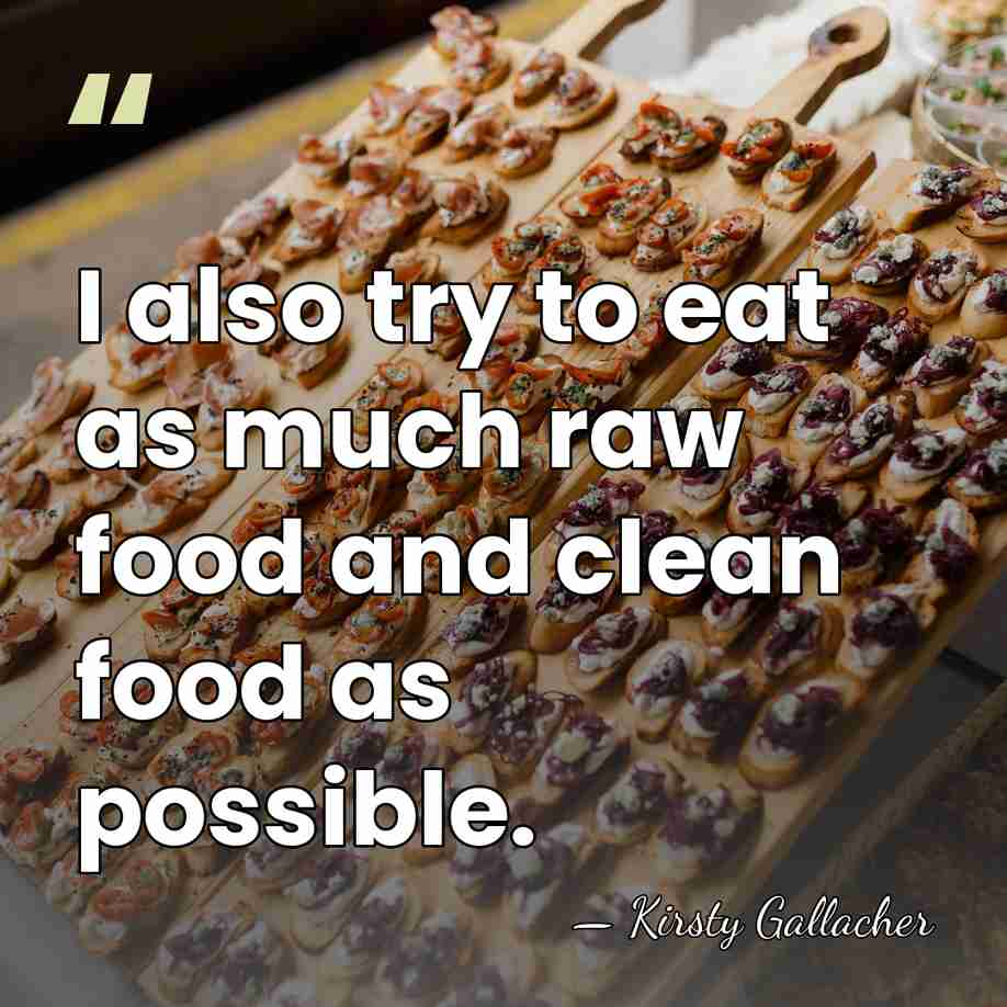 I also try to eat as much raw food and clean food&hellip; - Kirsty Gallacher