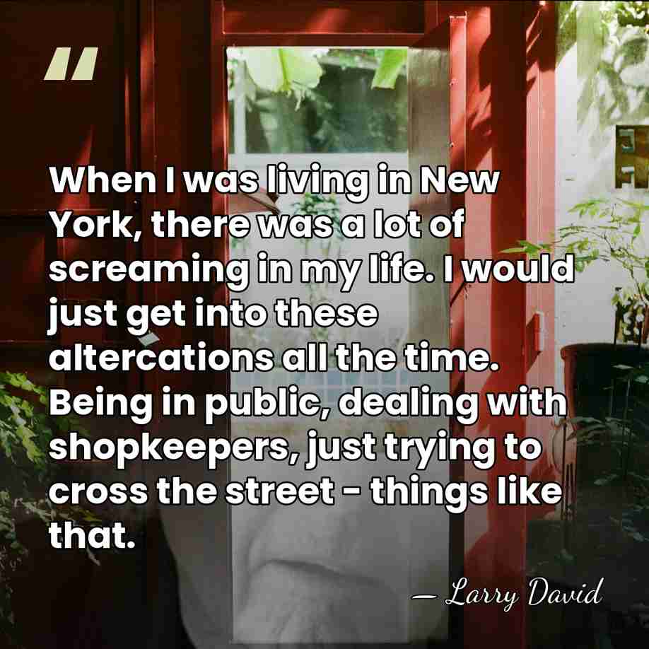 When I was living in New York, there was a lot of&hellip; - Larry David