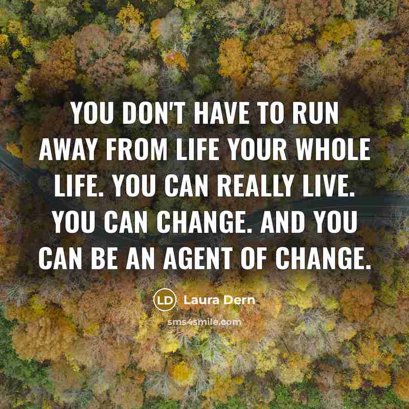 “You don't have to run away from life your whole…” quote by Laura Dern