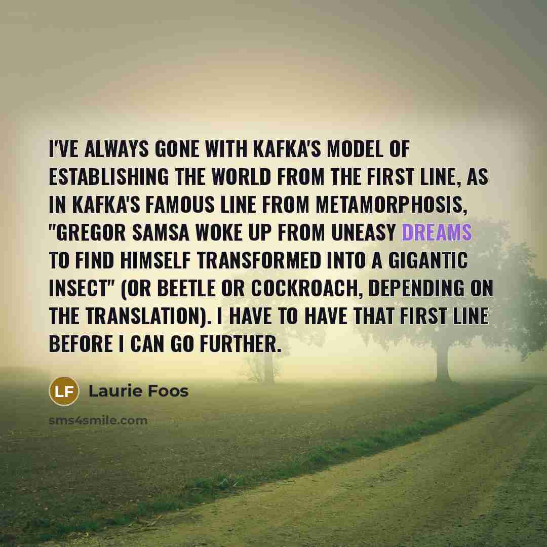 “I've always gone with Kafka's model of establishing the world…” quote by Laurie Foos